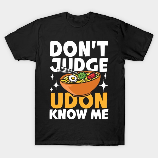 Don't Judge Udon Know Me T-Shirt by AngelBeez29